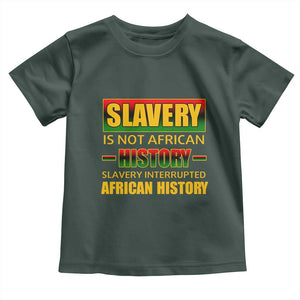 Slavery Is Not African History Toddler T Shirt TS09 Dark Forest Green Print Your Wear