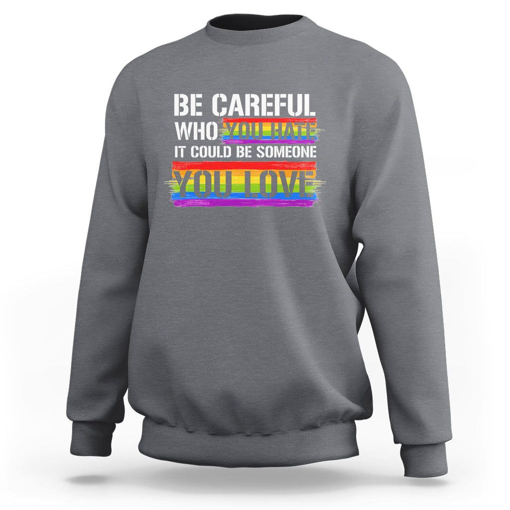 LGBT Pride Sweatshirt Who You Hate It Could Be Someone You Love Rainbow TS09 Charcoal Printyourwear
