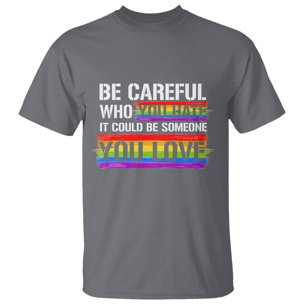LGBT Pride T Shirt Who You Hate It Could Be Someone You Love Rainbow TS09 Charcoal Printyourwear
