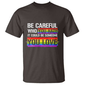 LGBT Pride T Shirt Who You Hate It Could Be Someone You Love Rainbow TS09 Dark Chocolate Printyourwear