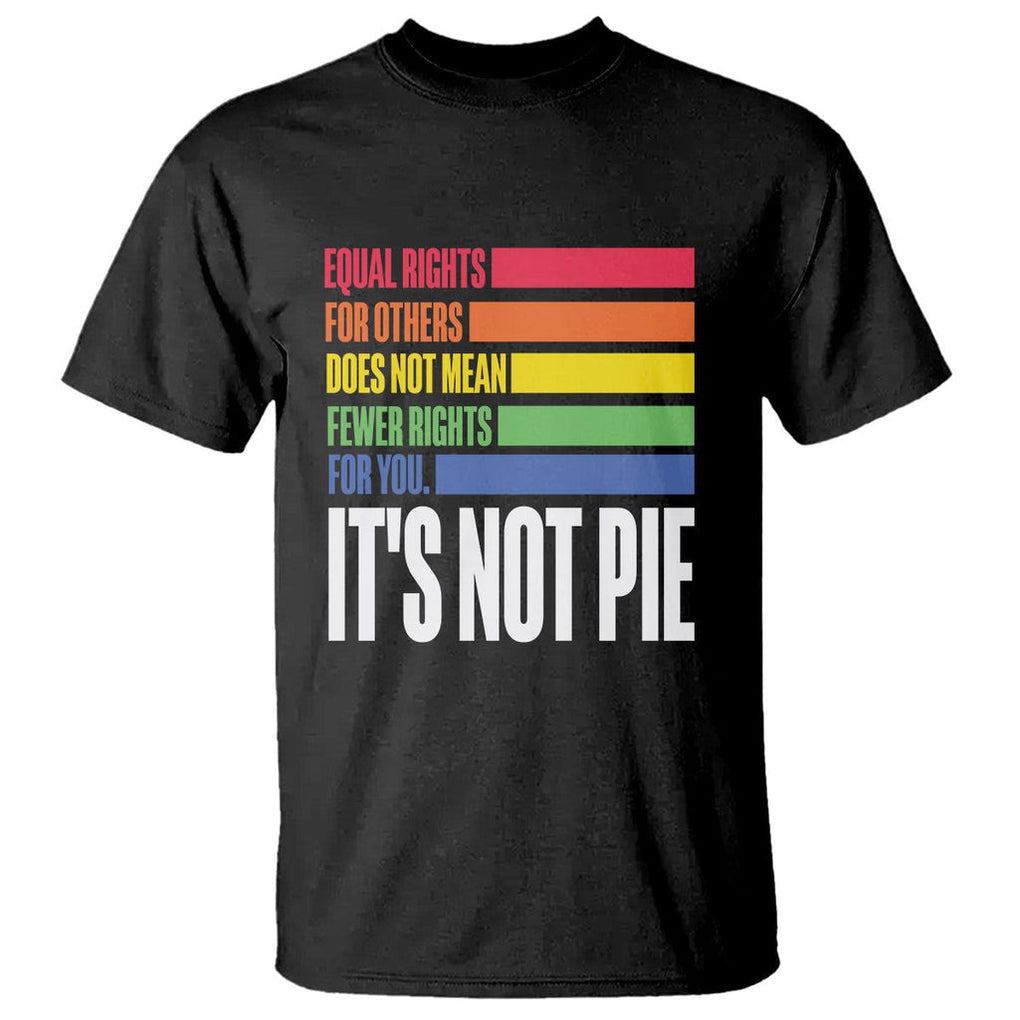 LGBT Pride Flag T Shirt It's Not Pie Equal Rights For Others Does Not Mean Fewer Rights For You TS09 Black Printyourwear