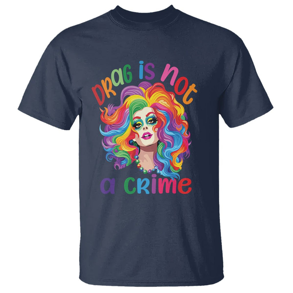 Drag Queen T Shirt Drag Is Not A Crime LGBTQ Pride TS09 Navy Printyourwear