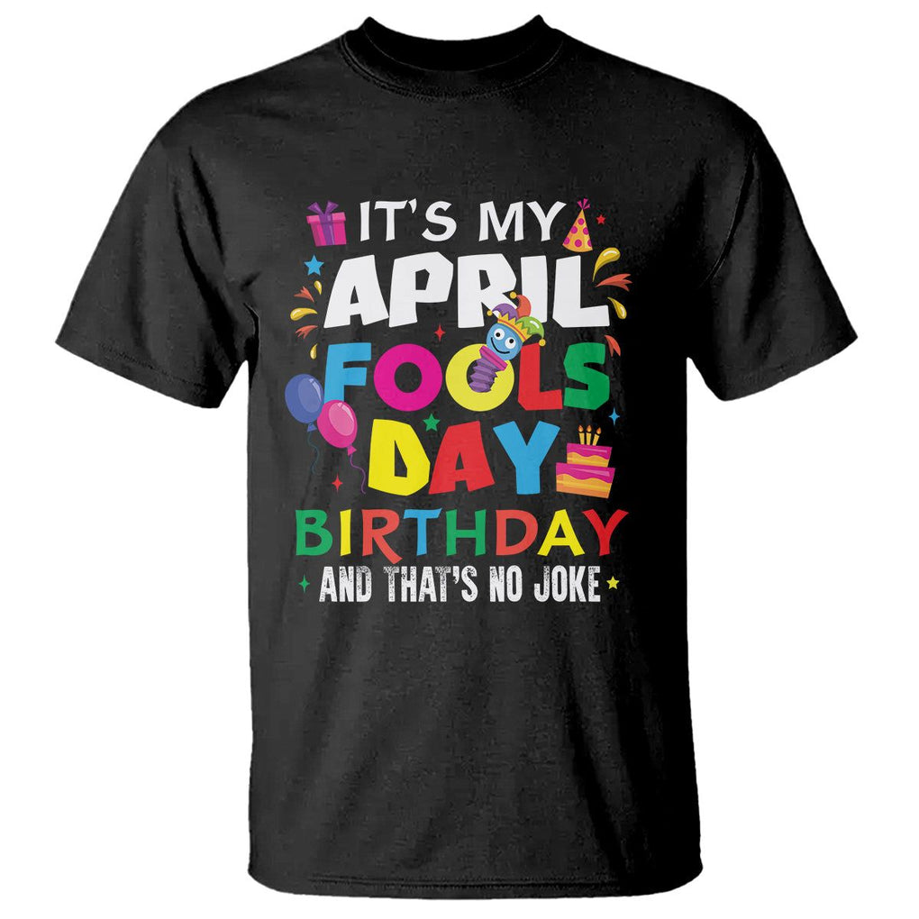 It's My April Fool's Day Birthday And That's No Joke T Shirt TS09 Black Printyourwear