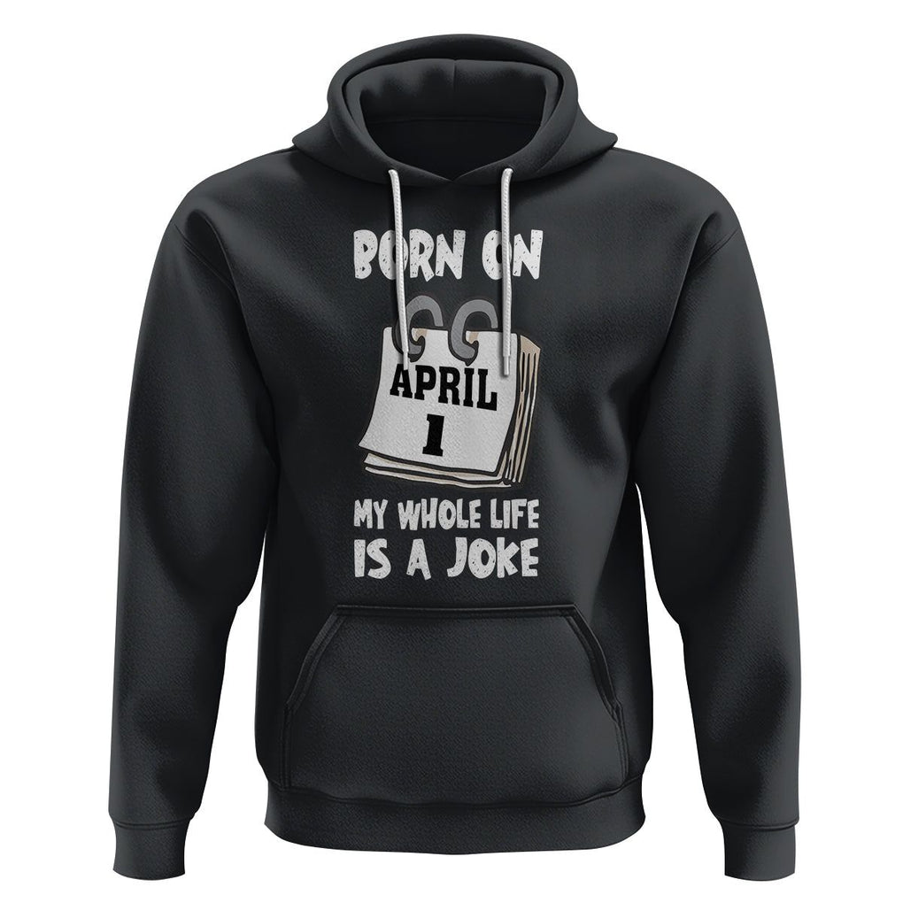 Fool's Day Birthday Hoodie Born On April 1st My Life Is A Joke TS09 Black Printyourwear