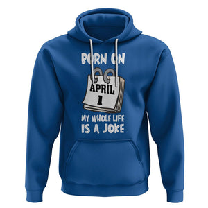 Fool's Day Birthday Hoodie Born On April 1st My Life Is A Joke TS09 Royal Blue Printyourwear