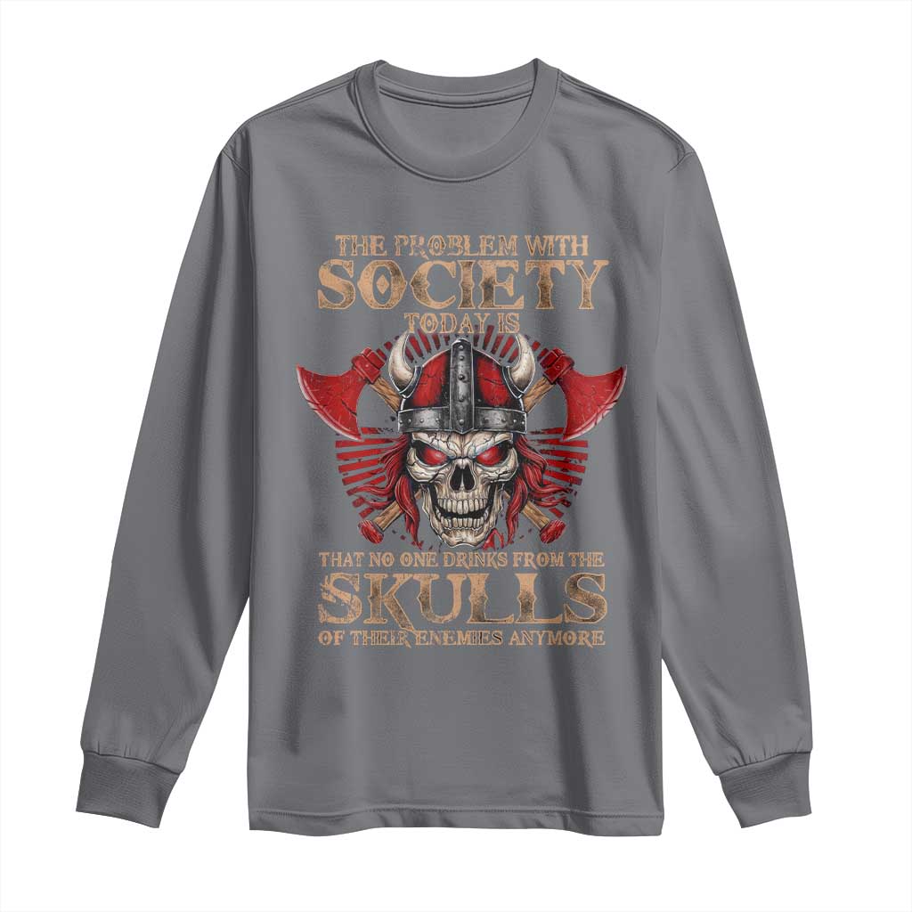 Viking Long Sleeve Shirt The Problem Is That No One Drinks From The Skulls Of Their Enemies Anymore TS09 Charcoal Print Your Wear