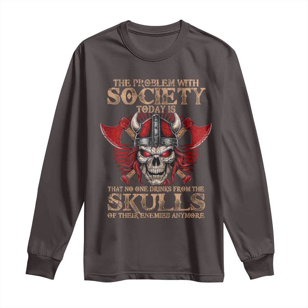 Viking Long Sleeve Shirt The Problem Is That No One Drinks From The Skulls Of Their Enemies Anymore TS09 Dark Chocolate Print Your Wear