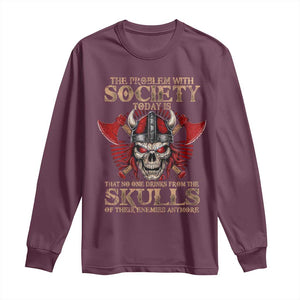 Viking Long Sleeve Shirt The Problem Is That No One Drinks From The Skulls Of Their Enemies Anymore TS09 Maroon Print Your Wear