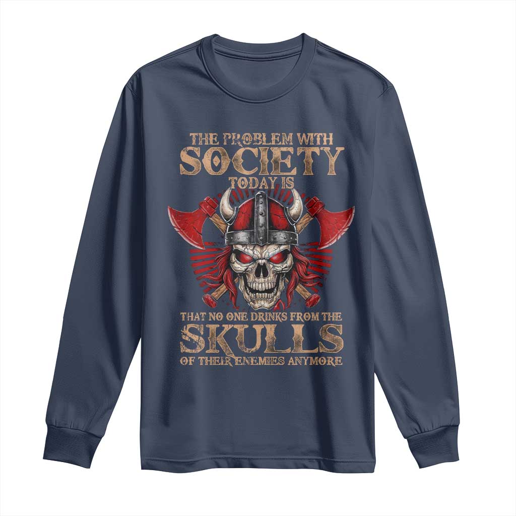 Viking Long Sleeve Shirt The Problem Is That No One Drinks From The Skulls Of Their Enemies Anymore TS09 Navy Print Your Wear