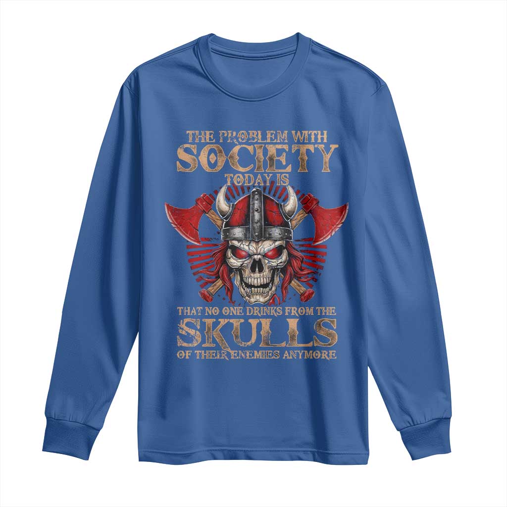 Viking Long Sleeve Shirt The Problem Is That No One Drinks From The Skulls Of Their Enemies Anymore TS09 Royal Blue Print Your Wear