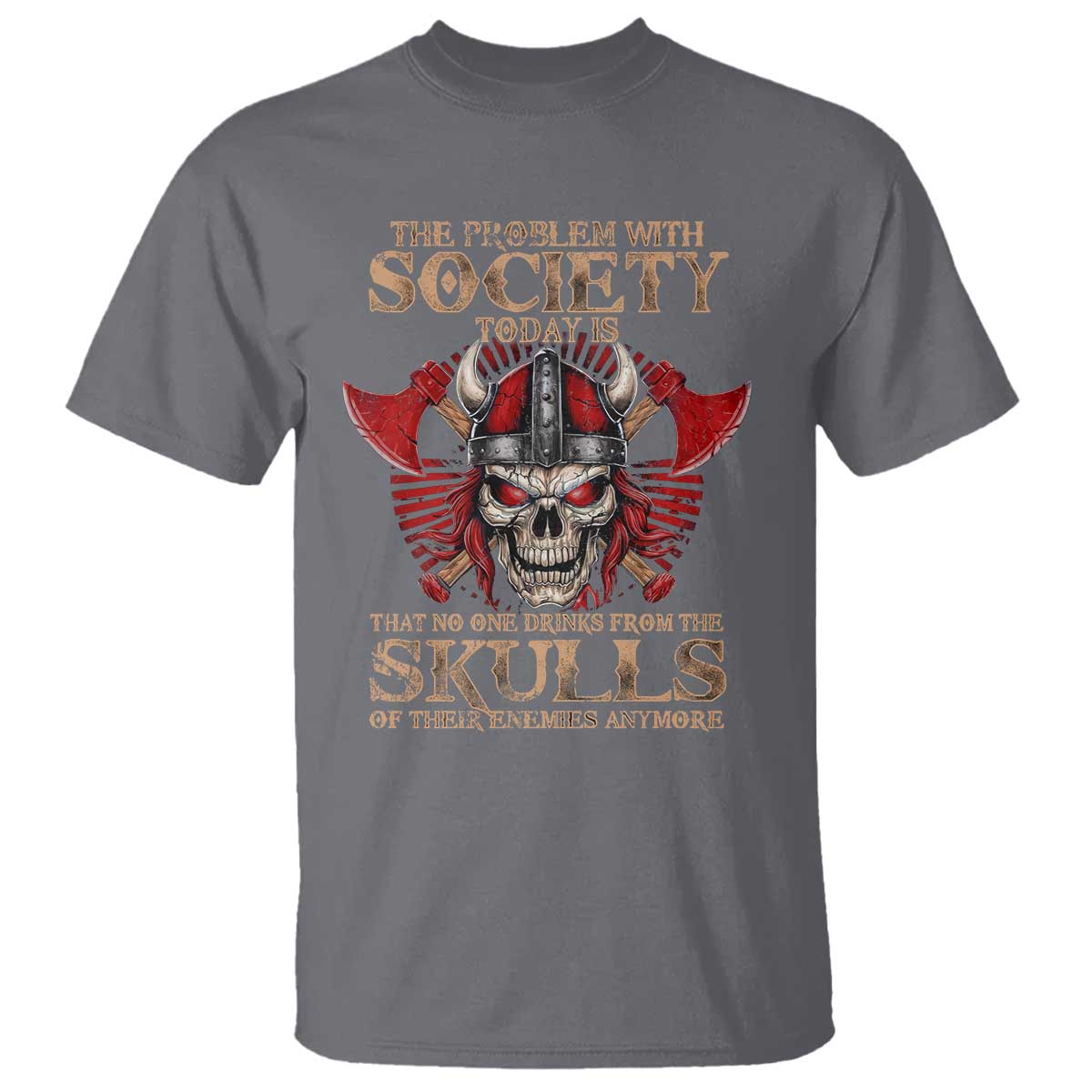 Viking T Shirt The Problem Is That No One Drinks From The Skulls Of Their Enemies Anymore TS09 Charcoal Print Your Wear