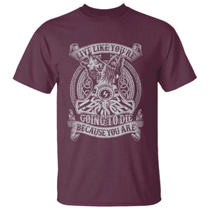 Viking T Shirt Live Like You're Going To Die Because You Are TS09 Maroon Print Your Wear