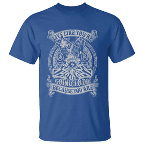 Viking T Shirt Live Like You're Going To Die Because You Are TS09 Royal Blue Print Your Wear