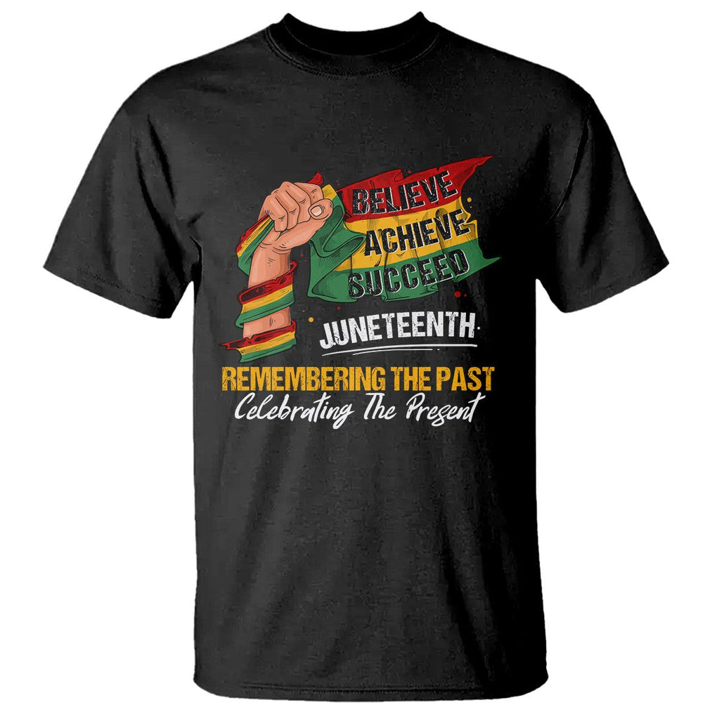 Juneteenth T Shirt Believe Achieve Succeed Remembering The Past Celebrationg The Present TS09 Black Print Your Wear