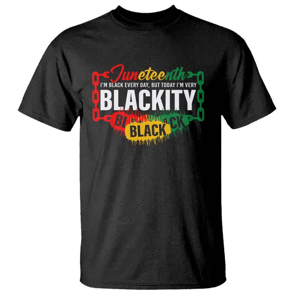 Juneteenth T Shirt I'm Black Everyday But Today I'm Blackity TS09 Black Print Your Wear