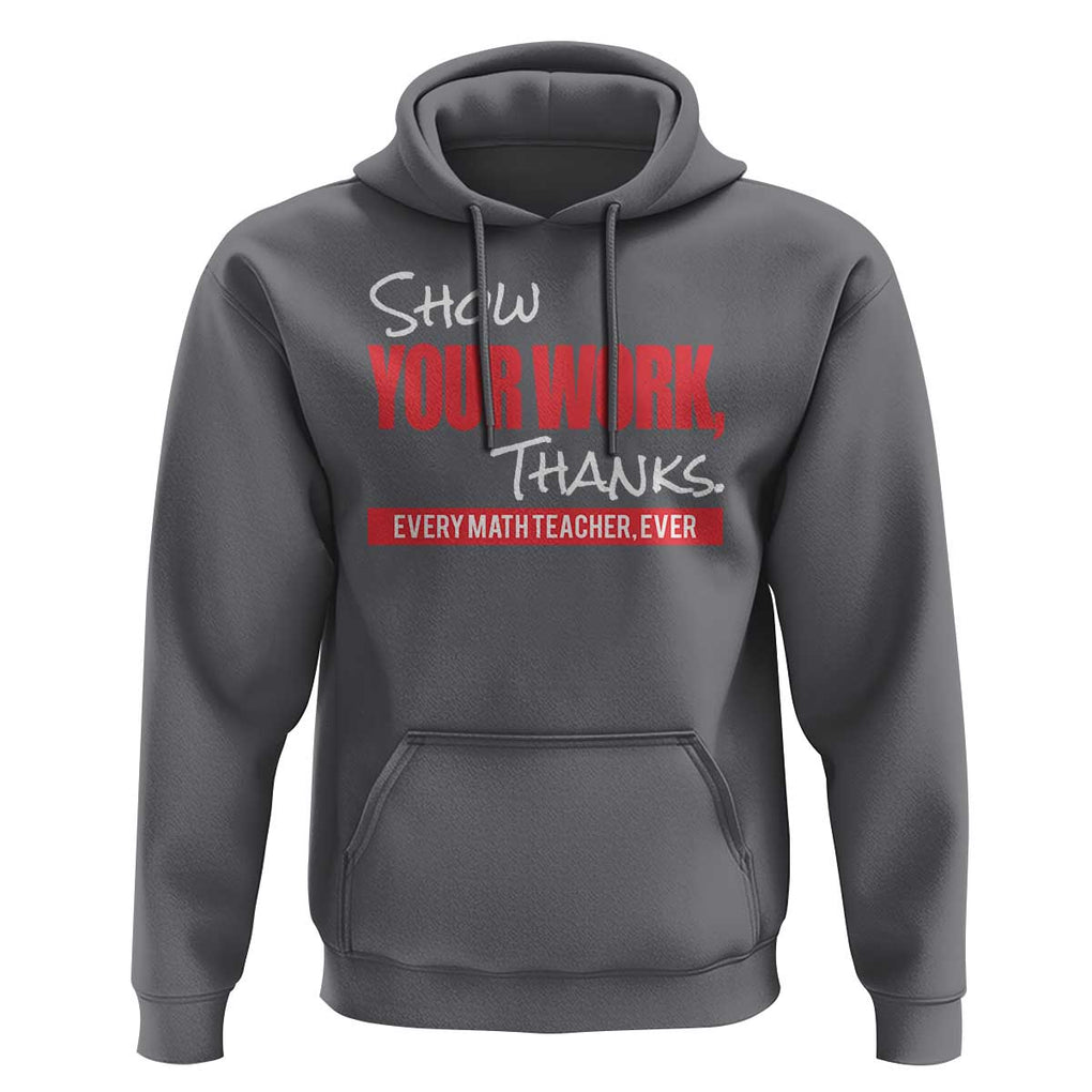 Math Teacher Hoodie Show Your Work Thanks TS09 Charcoal Print Your Wear
