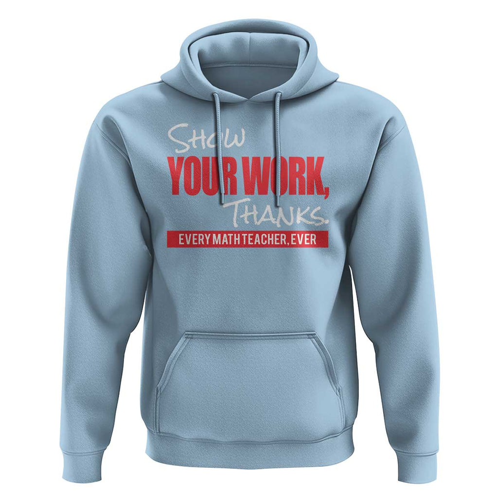 Math Teacher Hoodie Show Your Work Thanks TS09 Light Blue Print Your Wear