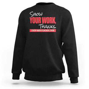 Math Teacher Sweatshirt Show Your Work Thanks TS09 Black Print Your Wear