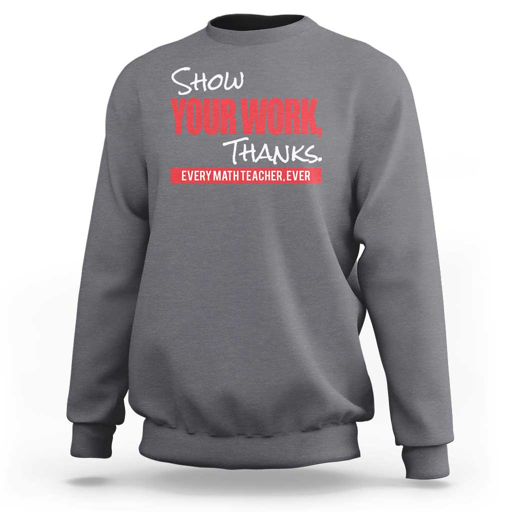 Math Teacher Sweatshirt Show Your Work Thanks TS09 Charcoal Print Your Wear