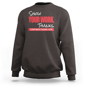 Math Teacher Sweatshirt Show Your Work Thanks TS09 Dark Chocolate Print Your Wear