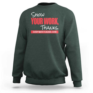 Math Teacher Sweatshirt Show Your Work Thanks TS09 Dark Forest Green Print Your Wear