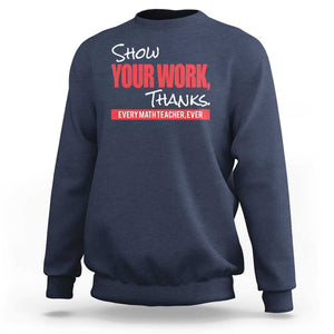 Math Teacher Sweatshirt Show Your Work Thanks TS09 Navy Print Your Wear