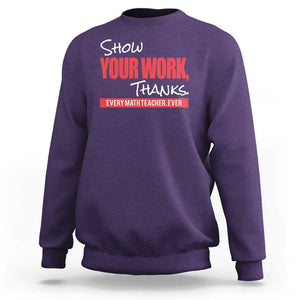 Math Teacher Sweatshirt Show Your Work Thanks TS09 Purple Print Your Wear