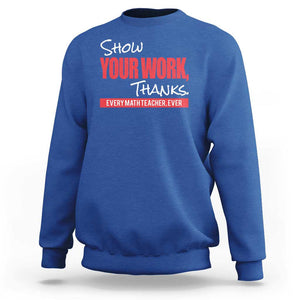 Math Teacher Sweatshirt Show Your Work Thanks TS09 Royal Blue Print Your Wear