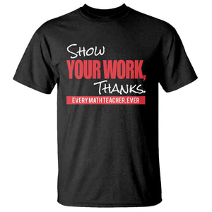 Math Teacher T Shirt Show Your Work Thanks TS09 Black Print Your Wear