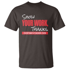 Math Teacher T Shirt Show Your Work Thanks TS09 Dark Chocolate Print Your Wear