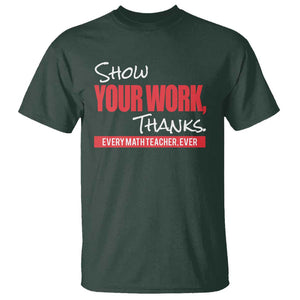 Math Teacher T Shirt Show Your Work Thanks TS09 Dark Forest Green Print Your Wear