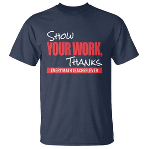 Math Teacher T Shirt Show Your Work Thanks TS09 Navy Print Your Wear