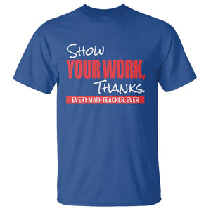 Math Teacher T Shirt Show Your Work Thanks TS09 Royal Blue Print Your Wear