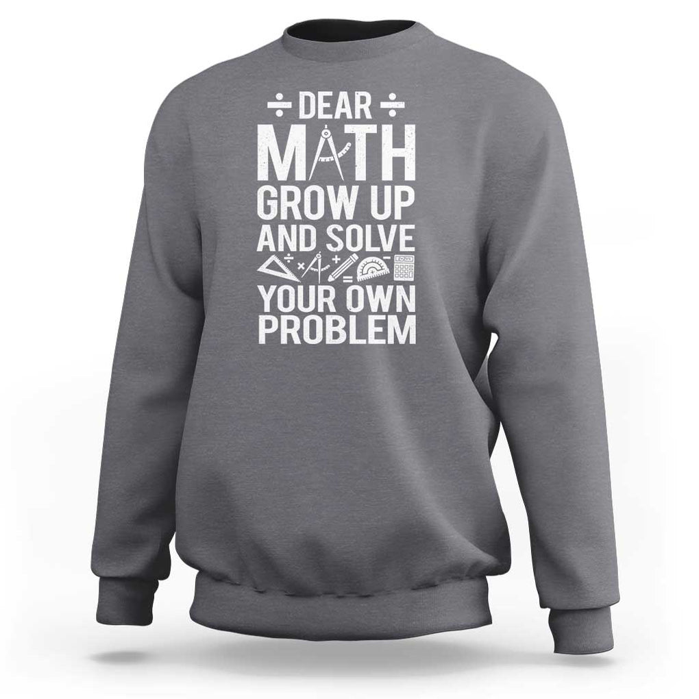 Funny Dear Math Grow Up And Solve Your Own Problems Sweatshirt TS09 Charcoal Print Your Wear