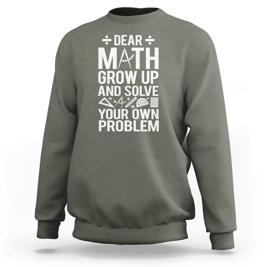Funny Dear Math Grow Up And Solve Your Own Problems Sweatshirt TS09 Military Green Print Your Wear