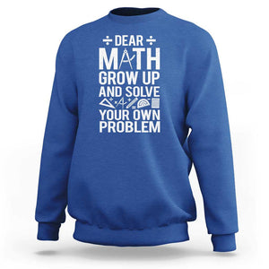 Funny Dear Math Grow Up And Solve Your Own Problems Sweatshirt TS09 Royal Blue Print Your Wear