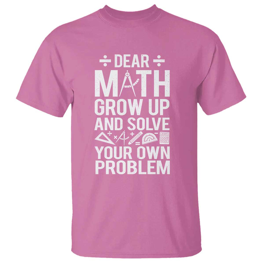 Funny Dear Math Grow Up And Solve Your Own Problems T Shirt TS09 Azalea Print Your Wear