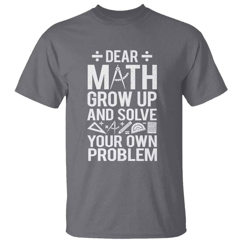 Funny Dear Math Grow Up And Solve Your Own Problems T Shirt TS09 Charcoal Print Your Wear