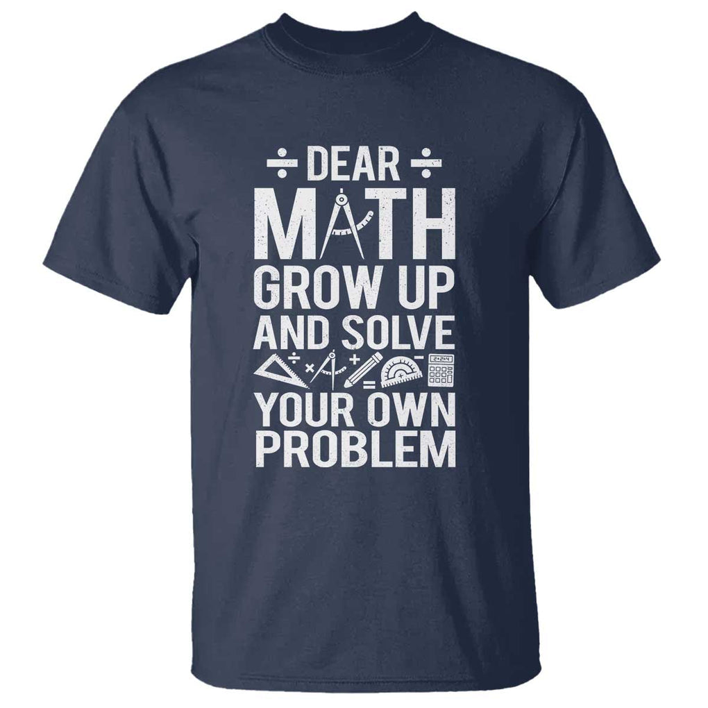 Funny Dear Math Grow Up And Solve Your Own Problems T Shirt TS09 Navy Print Your Wear