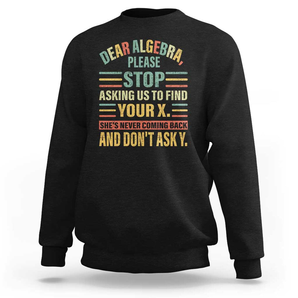 Funny Math Sweatshirt Dear Algebra Stop Asking Us To Find Your X TS09 Black Print Your Wear