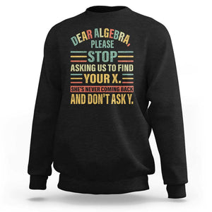 Funny Math Sweatshirt Dear Algebra Stop Asking Us To Find Your X TS09 Black Print Your Wear