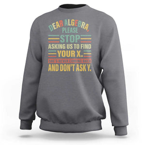 Funny Math Sweatshirt Dear Algebra Stop Asking Us To Find Your X TS09 Charcoal Print Your Wear