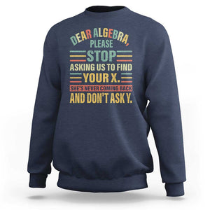 Funny Math Sweatshirt Dear Algebra Stop Asking Us To Find Your X TS09 Navy Print Your Wear