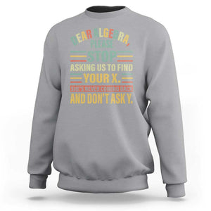 Funny Math Sweatshirt Dear Algebra Stop Asking Us To Find Your X TS09 Sport Gray Print Your Wear