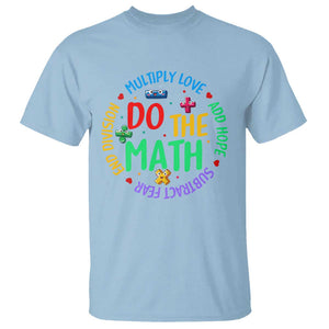 Do The Math Test Day T Shirt Multiply Love Add Hope Subtract Fear End Division TS09 Light Blue Print Your Wear