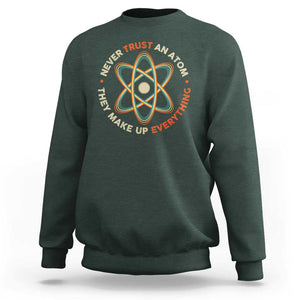 Funny Science Sweatshirt Never Trust An Atom They Make Up Everything TS09 Dark Forest Green Print Your Wear