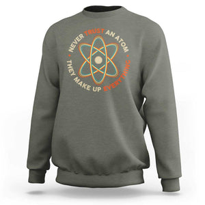 Funny Science Sweatshirt Never Trust An Atom They Make Up Everything TS09 Military Green Print Your Wear