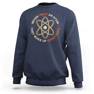 Funny Science Sweatshirt Never Trust An Atom They Make Up Everything TS09 Navy Print Your Wear