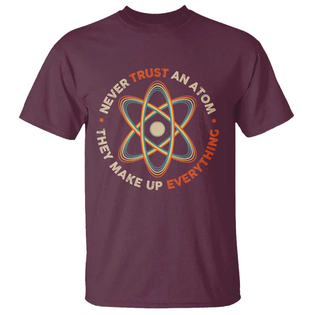 Funny Science T Shirt Never Trust An Atom They Make Up Everything TS09 Maroon Print Your Wear