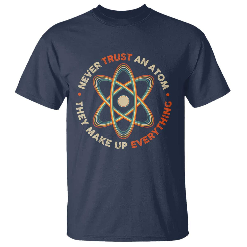 Funny Science T Shirt Never Trust An Atom They Make Up Everything TS09 Navy Print Your Wear